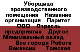 Уборщица производственного помещения › Название организации ­ Паритет, ООО › Отрасль предприятия ­ Другое › Минимальный оклад ­ 28 000 - Все города Работа » Вакансии   . Томская обл.,Кедровый г.